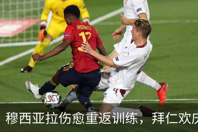 穆西亚拉伤愈重返训练，拜仁欢庆新进展